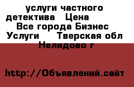  услуги частного детектива › Цена ­ 10 000 - Все города Бизнес » Услуги   . Тверская обл.,Нелидово г.